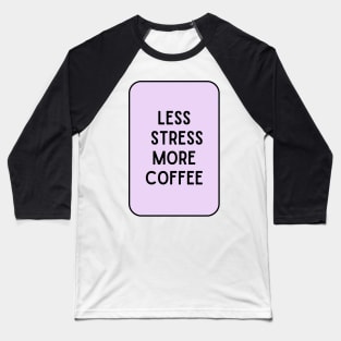 Less Stress More Coffee - Coffee Quotes Baseball T-Shirt